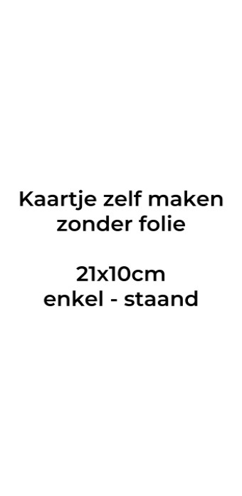 Kaartje zelf maken 10x21 - Enkel staand. Druktechniek print