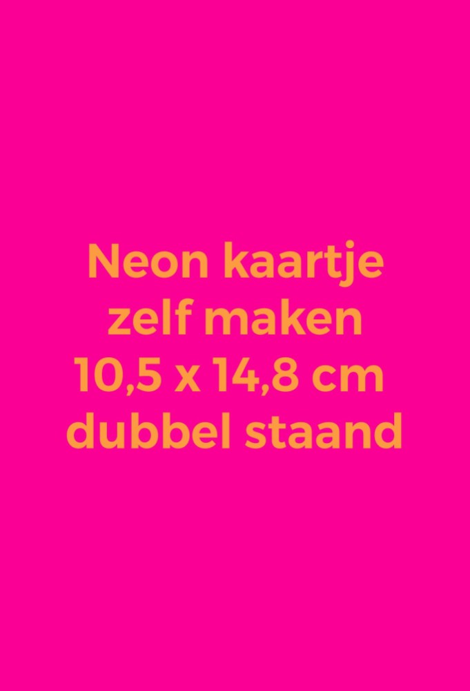 Kaartje zelf maken 10,5x14,8 - Dubbel staand neon